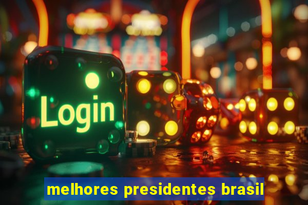 melhores presidentes brasil